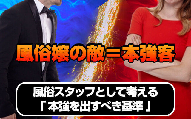 【風俗嬢の敵＝本強客】風俗スタッフとして「本強を出すべき基準」を考える