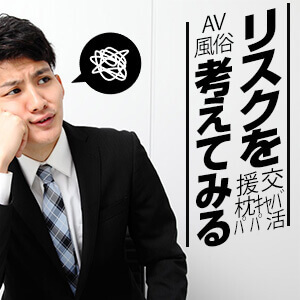 風俗店スタッフとして、AV・風俗・枕キャバ・援交・パパ活…リスクを考えてみる