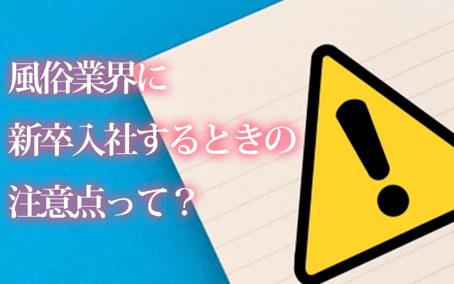 風俗業界に新卒で入社する際の注意点